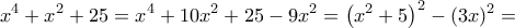 \displaystyle{{x^4} + {x^2} + 25 = {x^4} + 10{x^2} + 25 - 9{x^2} = {\left( {{x^2} + 5} \right)^2} - {(3x)^2} = }