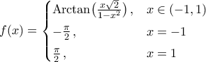 f(x)=\begin{cases} 
{\rm{Arctan}}\big(\frac{x\sqrt{2}}{1-x^2}\big)\,,& x\in(-1,1)\\\noalign{\vspace{0.1cm}} 
-\frac{\pi}{2}\,,& x=-1\\\noalign{\vspace{0.1cm}} 
\frac{\pi}{2}\,,& x=1 
\end{cases}