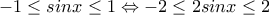 \displaystyle{ -1 \leq sinx \leq 1 \Leftrightarrow -2 \leq 2sinx \leq 2 } \displaystyle{ -1 \leq sinx \leq 1 \Leftrightarrow -2 \leq 2sinx \leq 2 }