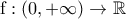 \text{f}:(0,+\infty )\to \mathbb{R}