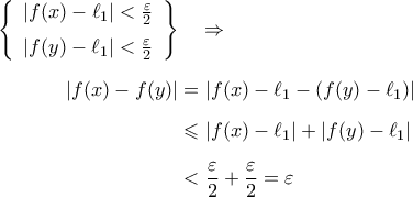 \begin{aligned} 
 \left\{{\begin{array}{c} 
 	|{f({x})-\ell_1}|<\frac{\varepsilon}{2}\\\noalign{\vspace{0.2cm}} 
 	|{f({y})-\ell_1}|<\frac{\varepsilon}{2} 
 	\end{array}}\right\} &\quad\Rightarrow\\\noalign{\vspace{0.2cm}} 
 |{f({x})-f({y})}|&=|{f({x})-\ell_1-({f({y})-\ell_1})}|\\\noalign{\vspace{0.2cm}} 
  &\leqslant|{f({x})-\ell_1}|+|{f({y})-\ell_1}|\\\noalign{\vspace{0.2cm}} 
   &<\dfrac{\varepsilon}{2}+\dfrac{\varepsilon}{2}=\varepsilon 
 \end{aligned}