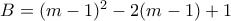 B = (m-1)^2 - 2(m-1) + 1