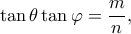 \displaystyle \tan \theta \tan \varphi  = \frac{m}{n},
