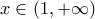 \displaystyle{ 
x \in (1, + \infty ) 
}