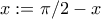 \displaystyle{x:=\pi /2-x}