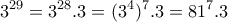 \displaystyle{3^{29}=3^{28}.3 =(3^4 )^7 .3 = 81^7 .3} \displaystyle{3^{29}=3^{28}.3 =(3^4 )^7 .3 = 81^7 .3}