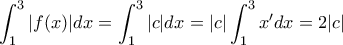 \displaystyle{\int_{1}^{3}|f(x)|dx = \int_{1}^{3}|c|dx = |c|\int_{1}^{3}x'dx = 2|c|