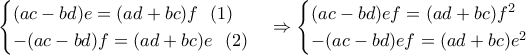 \begin{cases} (ac-bd)e=(ad+bc)f \ \ (1) \\ -(ac-bd)f=(ad+bc)e \ \ (2) \end{cases} \Rightarrow \begin{cases} (ac-bd)ef=(ad+bc)f^2 \\ -(ac-bd)ef=(ad+bc)e^2 \end{cases}