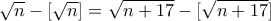   \sqrt {n}  - [ \sqrt {n}] =  \sqrt {n+17} -[ \sqrt {n+17}]