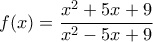 f(x)=\dfrac{x^2+5x+9}{x^2-5x+9}