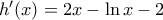 {h}'(x)=2x-\ln x-2