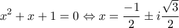 \displaystyle{{x^2} + x + 1 = 0 \Leftrightarrow x = \frac{{ - 1}}{2} \pm i\frac{{\sqrt 3 }}{2}}