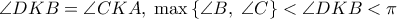 \angle DKB = \angle CKA,\;\max \left\{ {\angle B,\;\angle C} \right\} < \angle DKB < \pi 