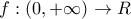 f: (0, +\infty) &rarr; R