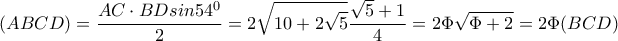 \displaystyle (ABCD) = \frac{{AC \cdot BDsin{{54}^0}}}{2} = 2\sqrt {10 + 2\sqrt 5 } \frac{{\sqrt 5  + 1}}{4} = 2\Phi \sqrt {\Phi  + 2}  = 2\Phi (BCD)