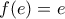 \displaystyle{f(e)= e}