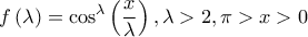 \displaystyle f\left(\lambda  \right)=\cos ^{\lambda }\left(\frac{x}{\lambda } \right),\lambda>2,\pi>x>0