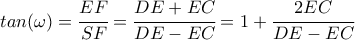 tan(\omega) = \cfrac{EF}{SF} = \cfrac{DE + EC}{DE - EC} = 1 + \cfrac{2 EC}{DE-EC} tan(\omega) = \cfrac{EF}{SF} = \cfrac{DE + EC}{DE - EC} = 1 + \cfrac{2 EC}{DE-EC}