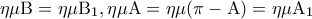 \displaystyle{\eta \mu {\rm B} = \eta \mu {{\rm B}_1},\eta \mu {\rm A} = \eta \mu (\pi  - {\rm A}) = \eta \mu {{\rm A}_1}}