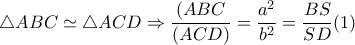 \triangle ABC \simeq  \triangle ACD \Rightarrow  \dfrac{(ABC}{(ACD)}= \dfrac{a^2}{b^2}= \dfrac{BS}{SD}(1)   \triangle ABC \simeq  \triangle ACD \Rightarrow  \dfrac{(ABC}{(ACD)}= \dfrac{a^2}{b^2}= \dfrac{BS}{SD}(1)