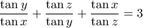 \displaystyle \frac{\tan y}{\tan x}+ \frac{\tan z}{\tan y} +\frac{\tan x}{\tan z} = 3