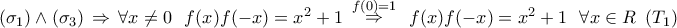 \displaystyle{({\sigma _1}) \wedge ({\sigma _3})\, \Rightarrow \,\forall x \ne 0\,\,\,\,f(x)f( - x) = {x^2} + 1\,\,\mathop \Rightarrow \limits^{f(0) = 1} \,\,\,f(x)f( - x) = {x^2} + 1\,\,\,\,\forall x \in R\,\,\,({T_1})} \displaystyle{({\sigma _1}) \wedge ({\sigma _3})\, \Rightarrow \,\forall x \ne 0\,\,\,\,f(x)f( - x) = {x^2} + 1\,\,\mathop \Rightarrow \limits^{f(0) = 1} \,\,\,f(x)f( - x) = {x^2} + 1\,\,\,\,\forall x \in R\,\,\,({T_1})}