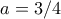 a=3/4