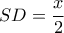 SD = \displaystyle\frac{x}{2}