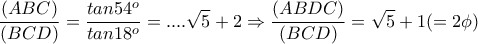 \displaystyle\frac{(ABC)}{(BCD)}=\frac{tan54^{o}}{tan18^{o}} = .... \sqrt{5}+2\Rightarrow \frac{(ABDC)}{(BCD)}=\sqrt{5}+1 (=2\phi)