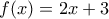 f(x)= 2x+3