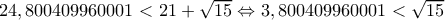 24,800409960001<21+\sqrt{15}\Leftrightarrow 3,800409960001<\sqrt{15}
