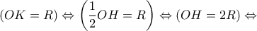 (OK=R} ) \Leftrightarrow \left ( \dfrac {1}{2} OH = R \right ) \Leftrightarrow  (OH =2R)\Leftrightarrow 
