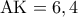 \displaystyle{ 
{\rm A}{\rm K} = 6,4 
}