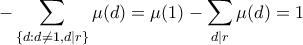 \displaystyle  -\sum_{\{d:d\neq 1,d|r\}} \mu(d) = \mu(1)-\sum_{d|r} \mu(d) = 1