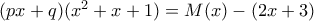 (px+q)(x^2 + x +1)= M(x) -(2x+3) (px+q)(x^2 + x +1)= M(x) -(2x+3)