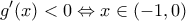 \displaystyle{g'(x)<0 \Leftrightarrow x\in (-1,0) } \displaystyle{g'(x)<0 \Leftrightarrow x\in (-1,0) }