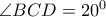 \angle{BCD}=20^0