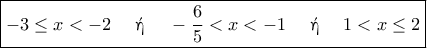 \displaystyle{ 
\boxed{-3 \le x < -2 \quad \text{ \textgreek{ή} } \quad -\dfrac{6}{5} < x < -1 \quad \text{ \textgreek{ή} } \quad 1 < x \le 2} 
}