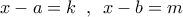\displaystyle{x-a=k\,\,\,,\,\,\,x-b=m}