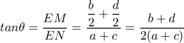tan \theta = \dfrac{EM}{EN}= \dfrac{ \dfrac{b}{2}+ \dfrac{d}{2}  }{a+c}= \dfrac{b+d}{2(a+c)}  