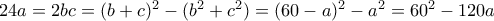 24a=2bc=(b+c)^2-(b^2+c^2)=(60-a)^2-a^2= 60^2-120a