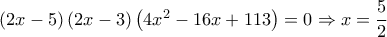\left( 2x-5 \right)\left( 2x-3 \right)\left( 4{{x}^{2}}-16x+113 \right)=0\Rightarrow x=\dfrac{5}{2}