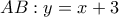 \displaystyle AB:y = x + 3