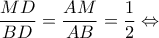 \displaystyle \frac{{MD}}{{BD}} = \frac{{AM}}{{AB}} = \frac{1}{2} \Leftrightarrow 