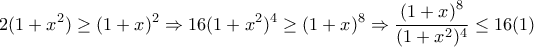 \displaystyle{ 
2(1 + x^2 ) \ge (1 + x)^2  \Rightarrow 16(1 + x^2 )^4  \ge (1 + x)^8  \Rightarrow \frac{{\left( {1 + x} \right)^8 }}{{(1 + x^2 )^4 }} \le 16 
(1)}