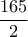 \displaystyle{\frac{{165}}{2}}