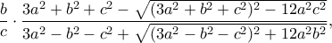 \dfrac{b}{c}\cdot\dfrac{3a^2+b^2+c^2-\sqrt{(3a^2+b^2+c^2)^2-12a^2c^2}}{3a^2-b^2-c^2+\sqrt{(3a^2-b^2-c^2)^2+12a^2b^2}},