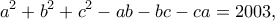 \displaystyle{a^2+b^2+c^2-ab-bc-ca=2003,} \displaystyle{a^2+b^2+c^2-ab-bc-ca=2003,}