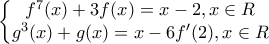 \displaystyle{\left\{\begin{matrix} 
f^7(x)+3f(x)=x-2, x \in R\\  
g^3(x)+g(x)=x-6f'(2), x \in R\\  
 
\end{matrix}\right.}