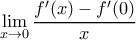 \displaystyle \lim_{x \rightarrow 0} \frac{f'(x) - f'(0)}{x}